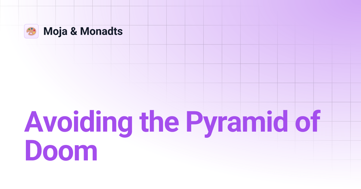 Avoiding the Pyramid of Doom | Moja & Monadts